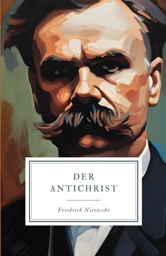 Der Antichrist: Unveränderte Neuauflage der Erstausgabe von Independently published